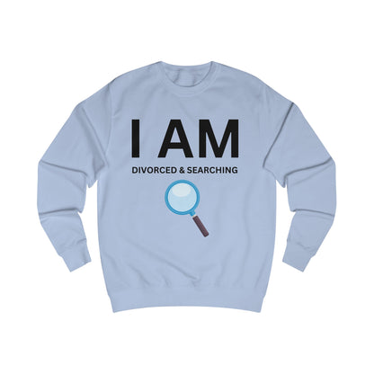 I AM Divorced & Searching Unisex Sweatshirt