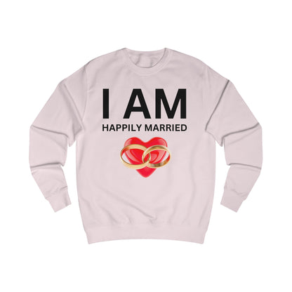 I AM Happily Married Unisex Sweatshirt