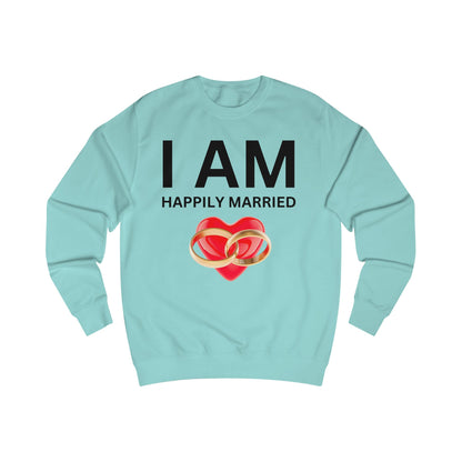 I AM Happily Married Unisex Sweatshirt