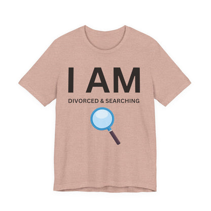 I AM Divorced & Searching Unisex Short Sleeve Tee